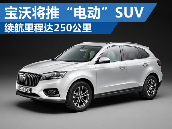 德國寶沃將推“電動”SUV 電池續(xù)航里程達(dá)250公里 德國寶沃將推“電動”SUV 電池續(xù)航里程達(dá)250公里